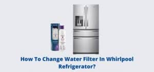 How To Change Water How to change water filter in whirlpool fridge