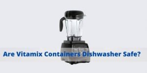 Are Vitamix Containers Dishwasher Safe