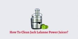 How To Clean Jack Lalanne Power Juicer