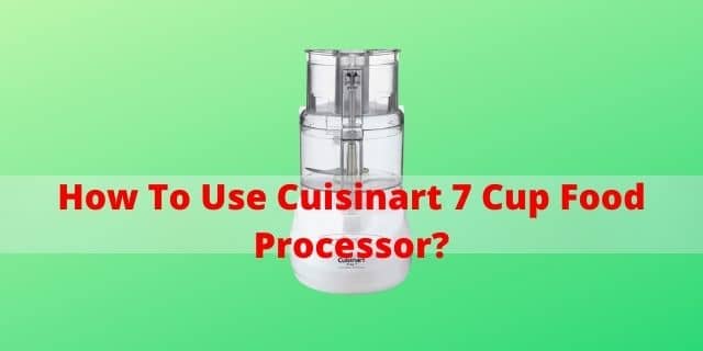 How To Use Cuisinart 7 Cup Food Processor