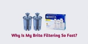 Why Is My Brita Filtering So Fast